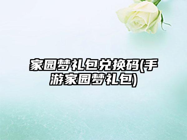 家园梦礼包兑换码(手游家园梦礼包)
