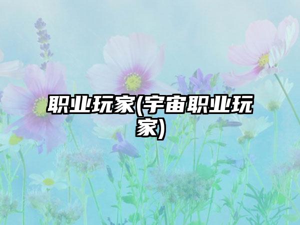 职业玩家(宇宙职业玩家)