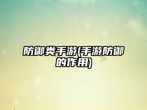 防御类手游(手游防御的作用)
