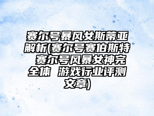 赛尔号暴风女斯蒂亚解析(赛尔号赛伯斯特 赛尔号风暴女神完全体 游戏行业评测文章)