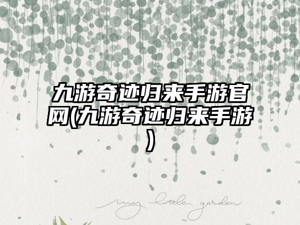 九游奇迹归来手游官网(九游奇迹归来手游)