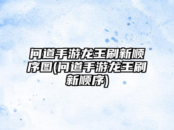 问道手游龙王刷新顺序图(问道手游龙王刷新顺序)