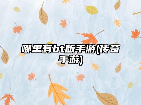 哪里有bt版手游(传奇手游)