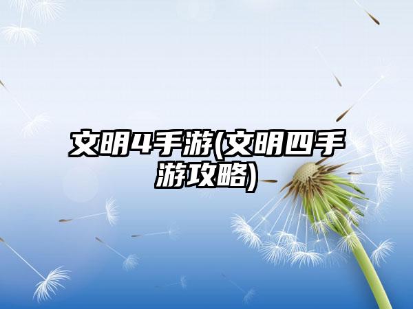 文明4手游(文明四手游攻略)