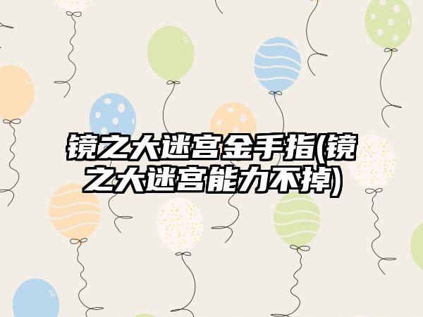 镜之大迷宫金手指(镜之大迷宫能力不掉)