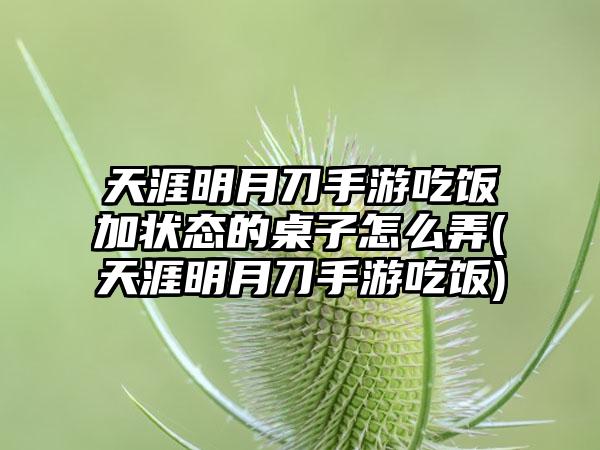 天涯明月刀手游吃饭加状态的桌子怎么弄(天涯明月刀手游吃饭)