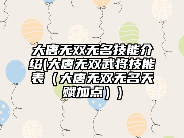 大唐无双无名技能介绍(大唐无双武将技能表（大唐无双无名天赋加点）)