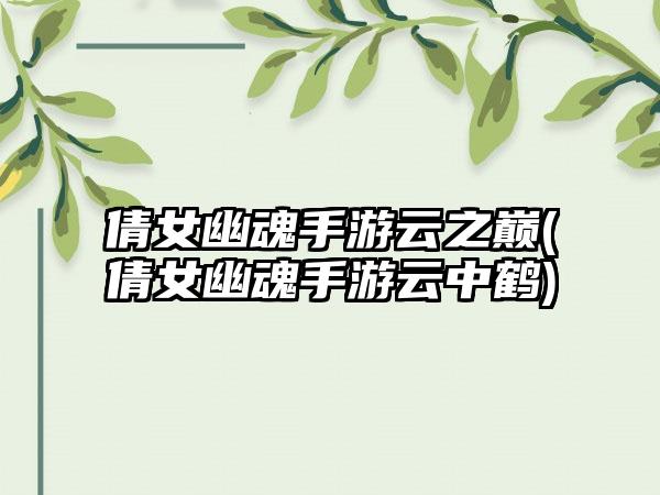 倩女幽魂手游云之巅(倩女幽魂手游云中鹤)