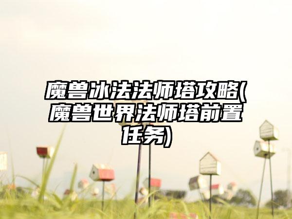 魔兽冰法法师塔攻略(魔兽世界法师塔前置任务)