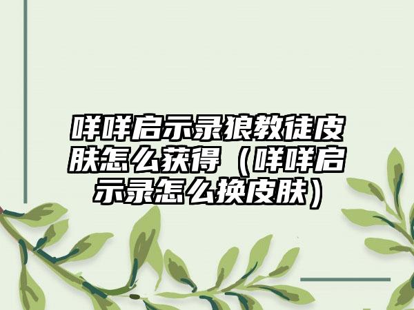 咩咩启示录狼教徒皮肤怎么获得（咩咩启示录怎么换皮肤）
