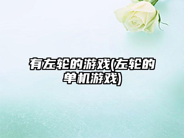 有左轮的游戏(左轮的单机游戏)