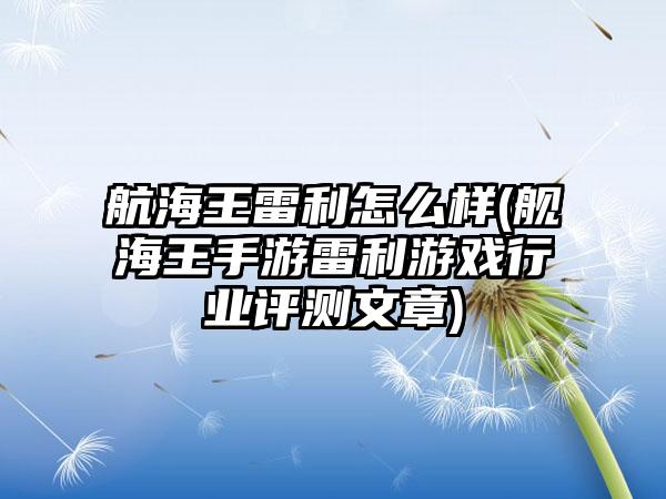航海王雷利怎么样(舰海王手游雷利游戏行业评测文章)