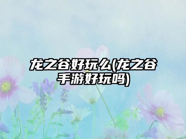 龙之谷好玩么(龙之谷手游好玩吗)