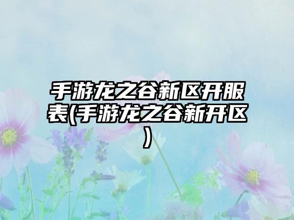 手游龙之谷新区开服表(手游龙之谷新开区)