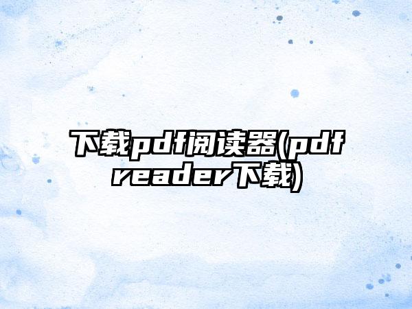 下载pdf阅读器(pdfreader下载)