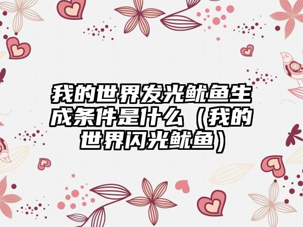 我的世界发光鱿鱼生成条件是什么（我的世界闪光鱿鱼）