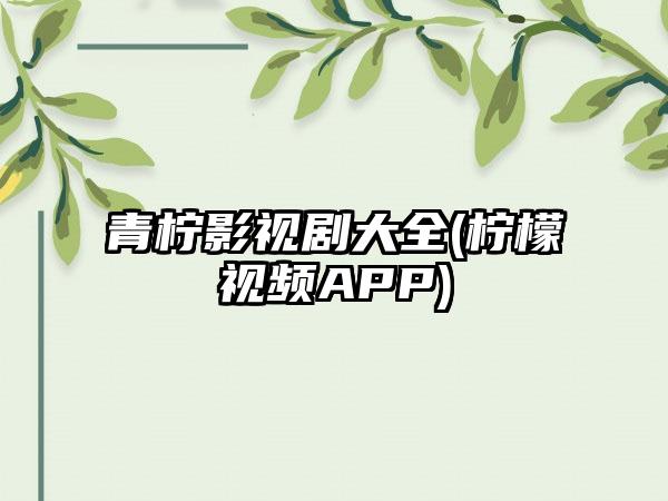 青柠影视剧大全(柠檬视频APP)