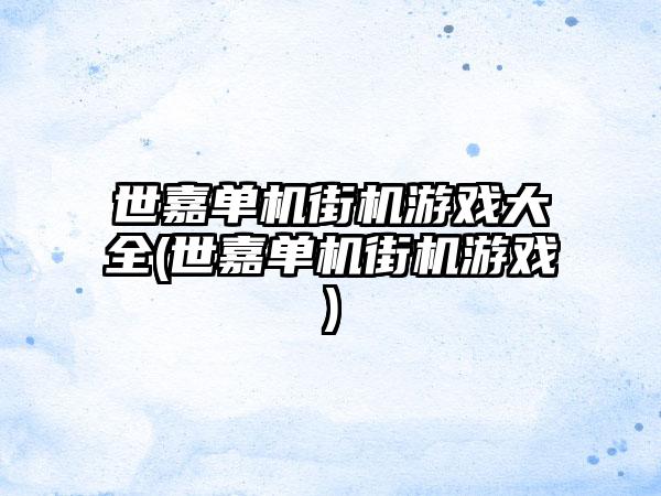 世嘉单机街机游戏大全(世嘉单机街机游戏)