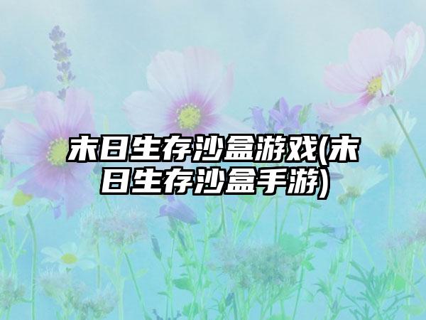 末日生存沙盒游戏(末日生存沙盒手游)
