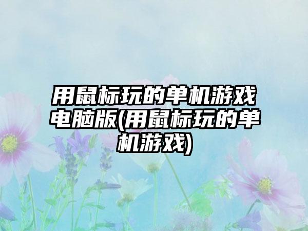 用鼠标玩的单机游戏电脑版(用鼠标玩的单机游戏)