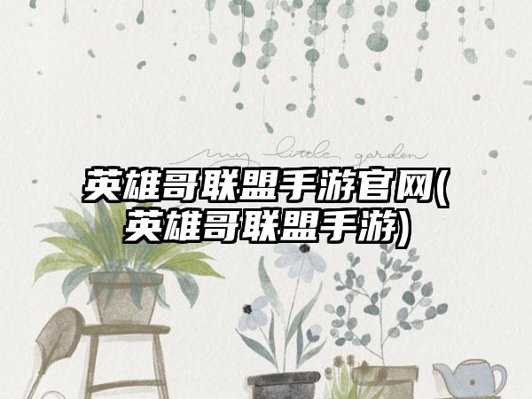 英雄哥联盟手游官网(英雄哥联盟手游)