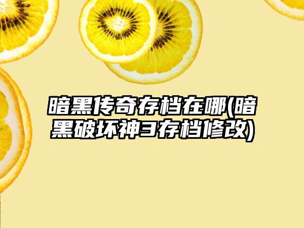 暗黑传奇存档在哪(暗黑破坏神3存档修改)