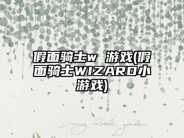假面骑士w 游戏(假面骑士WIZARD小游戏)