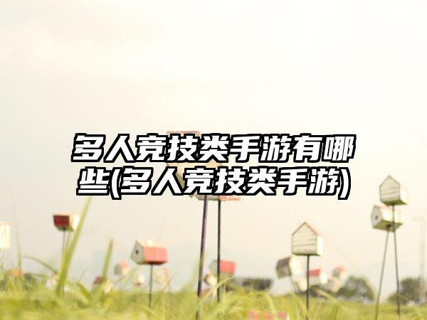 多人竞技类手游有哪些(多人竞技类手游)