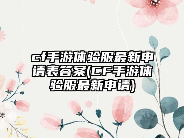 cf手游体验服最新申请表答案(CF手游体验服最新申请)