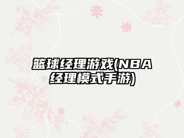 篮球经理游戏(NBA经理模式手游)