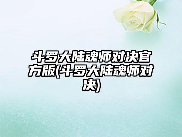斗罗大陆魂师对决官方版(斗罗大陆魂师对决)