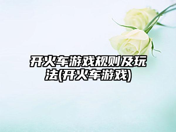 开火车游戏规则及玩法(开火车游戏)