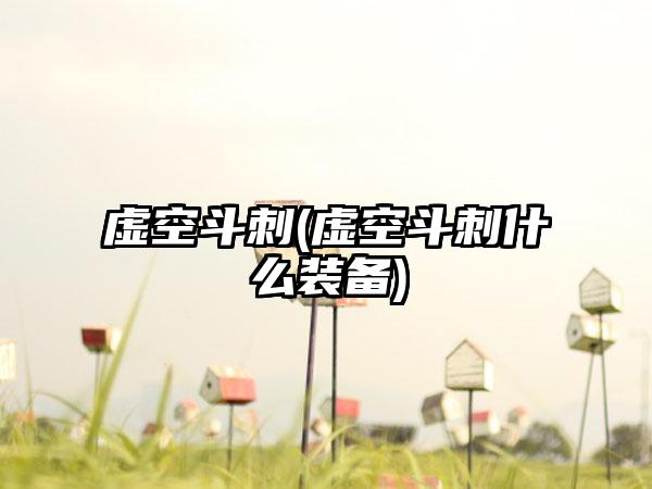 虚空斗刺(虚空斗刺什么装备)