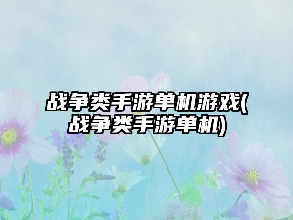 战争类手游单机游戏(战争类手游单机)