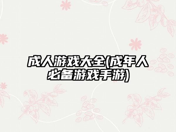 成人游戏大全(成年人必备游戏手游)