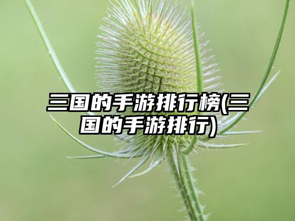 三国的手游排行榜(三国的手游排行)