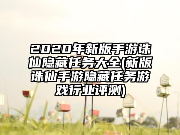 2020年新版手游诛仙隐藏任务大全(新版诛仙手游隐藏任务游戏行业评测)