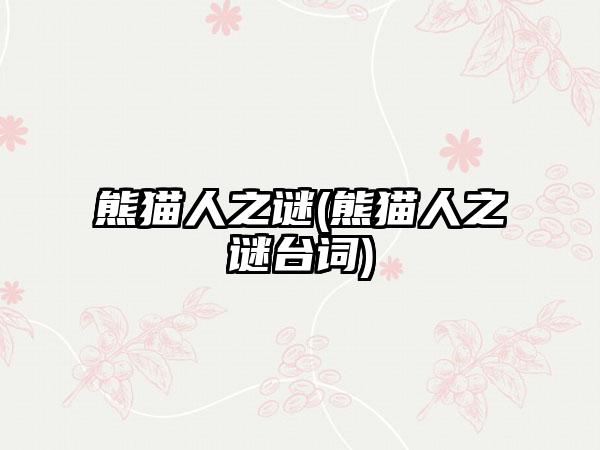 熊猫人之谜(熊猫人之谜台词)