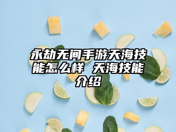永劫无间手游天海技能怎么样 天海技能介绍