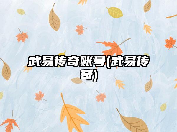武易传奇账号(武易传奇)