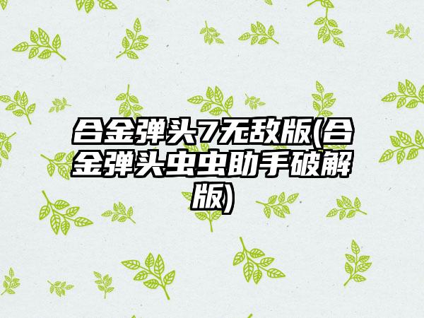 合金弹头7无敌版(合金弹头虫虫助手破解版)