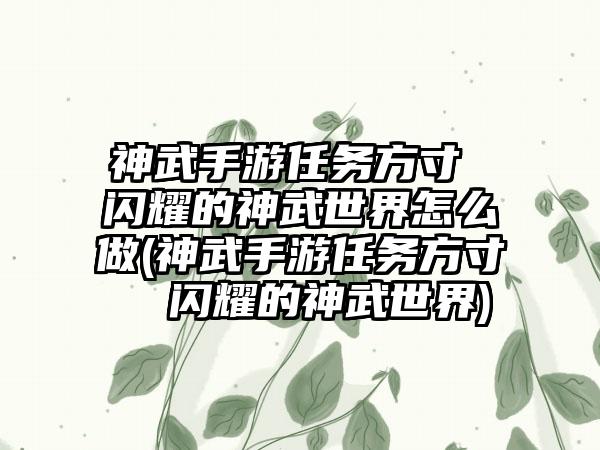 神武手游任务方寸 闪耀的神武世界怎么做(神武手游任务方寸  闪耀的神武世界)