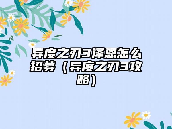 异度之刃3泽恩怎么招募（异度之刃3攻略）