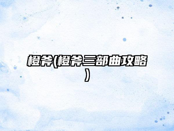 橙斧(橙斧三部曲攻略)