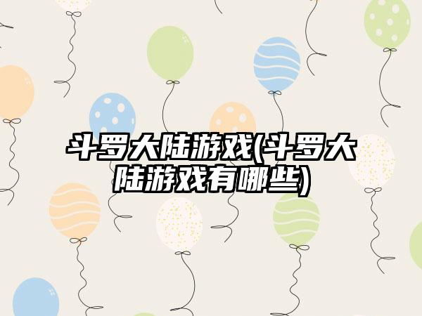斗罗大陆游戏(斗罗大陆游戏有哪些)