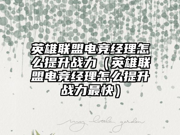 英雄联盟电竞经理怎么提升战力（英雄联盟电竞经理怎么提升战力最快）