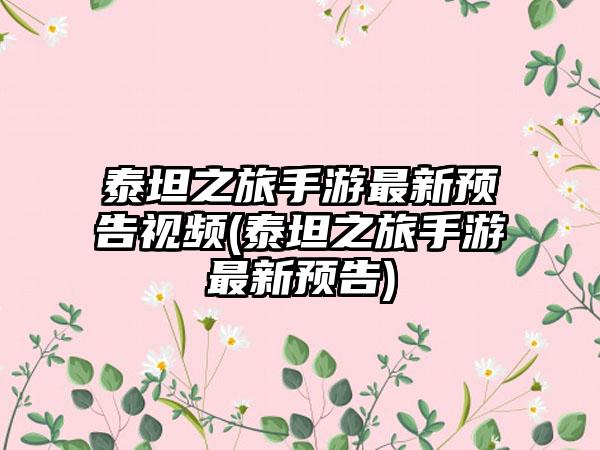 泰坦之旅手游最新预告视频(泰坦之旅手游最新预告)