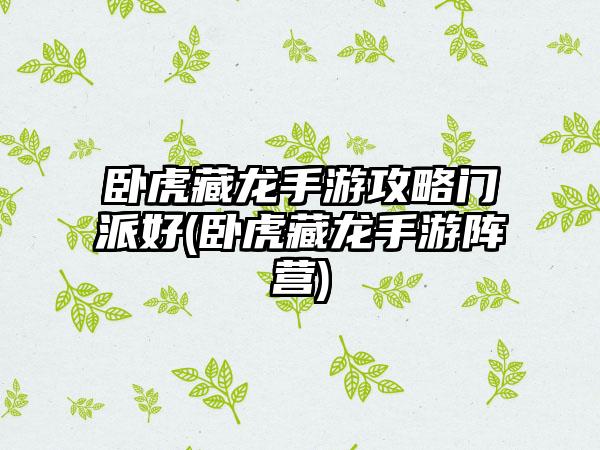 卧虎藏龙手游攻略门派好(卧虎藏龙手游阵营)
