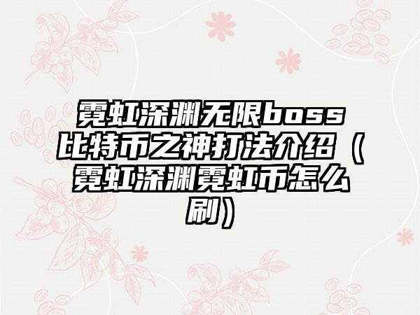 霓虹深渊无限boss比特币之神打法介绍（霓虹深渊霓虹币怎么刷）
