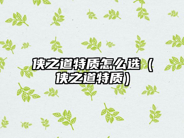 侠之道特质怎么选（侠之道特质）